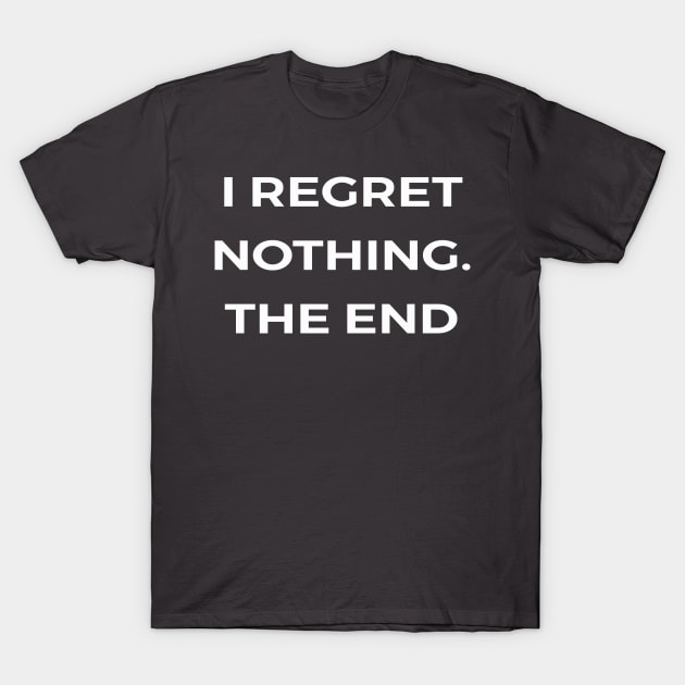 I regret nothing. The end - PARKS AND RECREATION T-Shirt by Bear Company